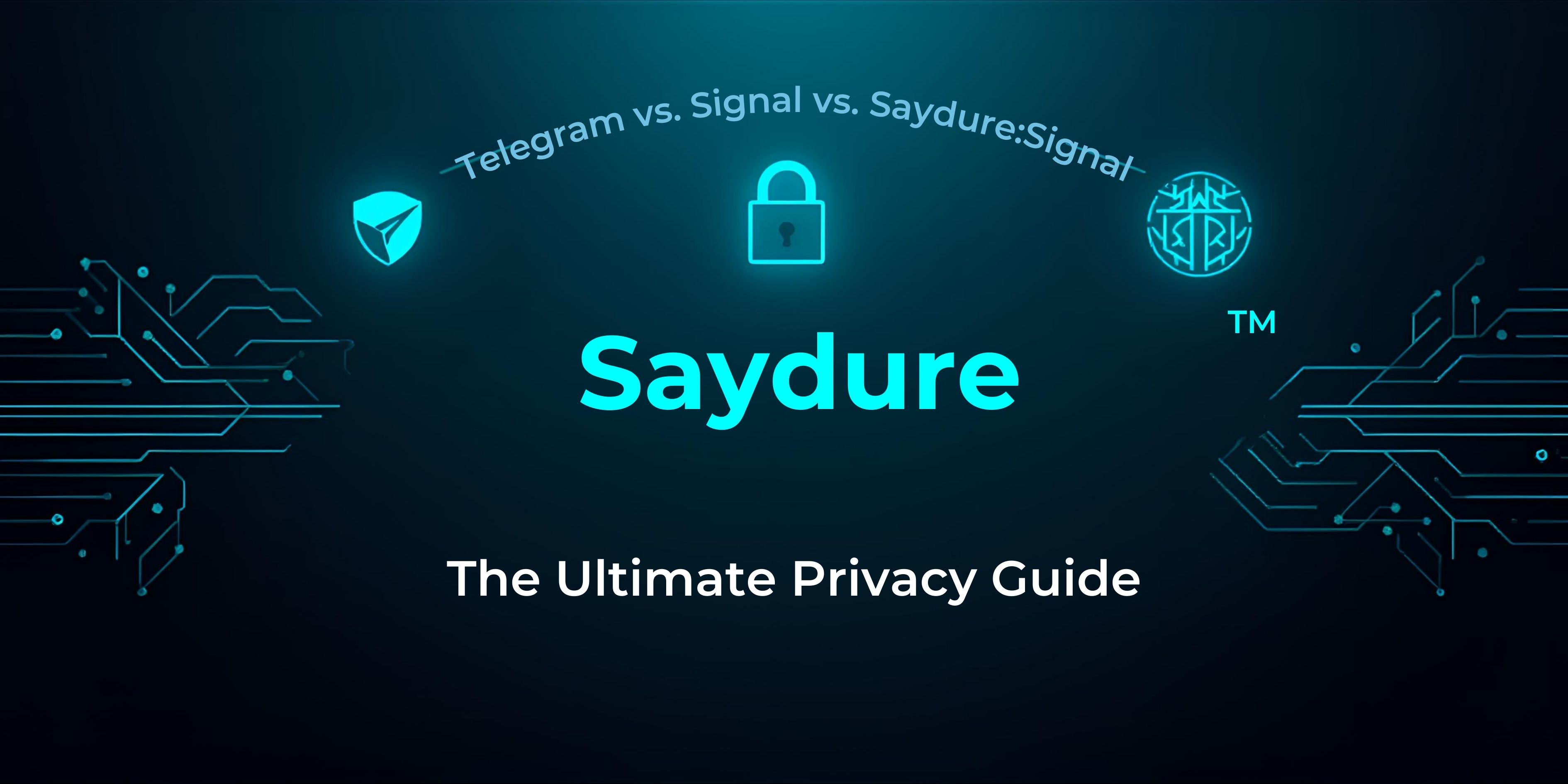 Telegram vs. Signal vs. Saydure: The Ultimate Privacy Guide